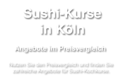 Erklärungen und Hinweise zum Sushi-Kurs in Köln