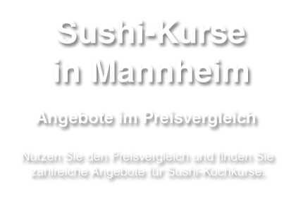 Infos, Leistungen, Preise, Termine und vieles mehr zum Thema Sushi-Kurs in Mannheim