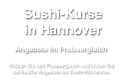 Preise, Kosten, Angebote für Sushi-Kurse in der Stadt Hannover