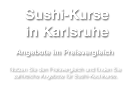 Hinweise, Angebote und Infos zum Themenbereich Sushi-Kurs in Karlsruhe