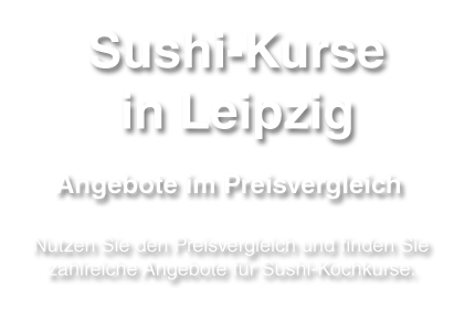 Informationen zu Sushikursen in Leipzig und Umgebung