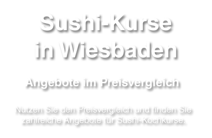 Hier erhalten Sie Tipps und Ratscläge für interessante Angebote zu einem Sushi-Kurs in Wiesbaden.